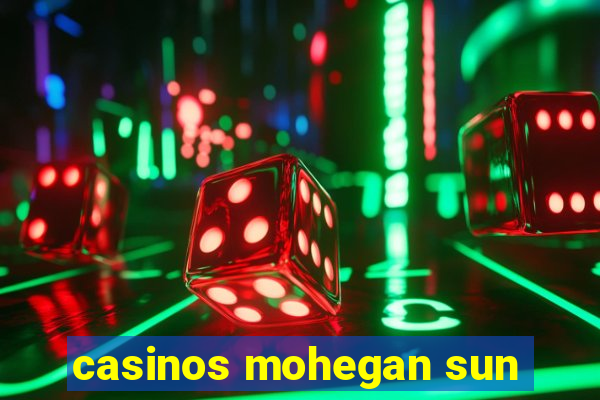 casinos mohegan sun