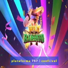 plataforma 757 茅 confi谩vel