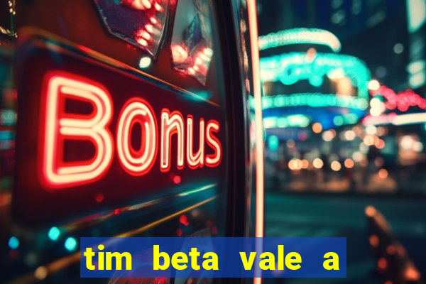 tim beta vale a pena 2024