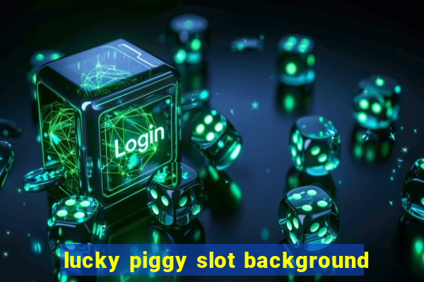 lucky piggy slot background