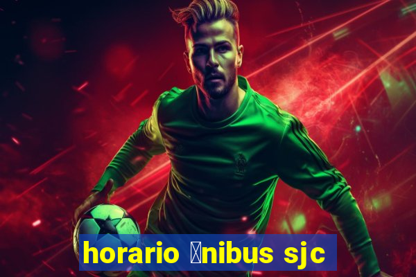 horario 么nibus sjc