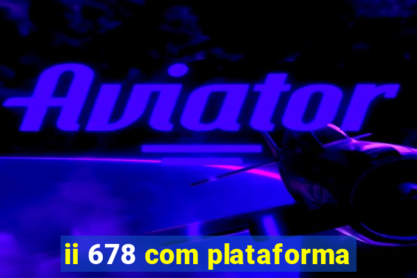 ii 678 com plataforma