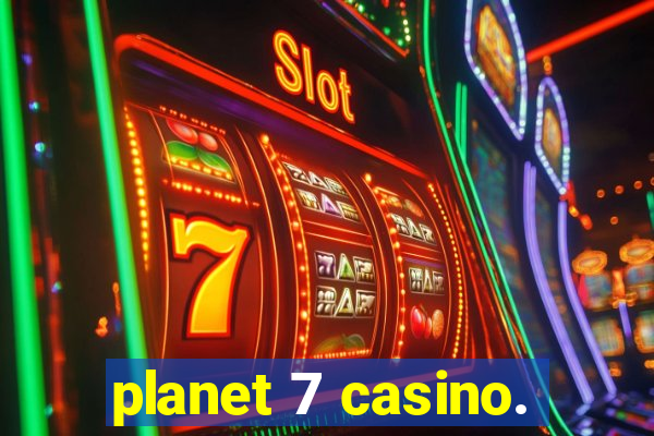 planet 7 casino.