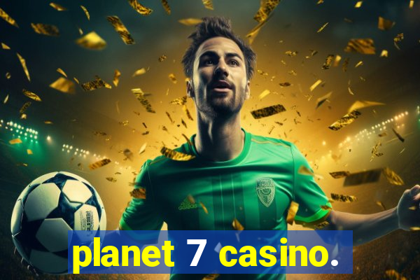 planet 7 casino.