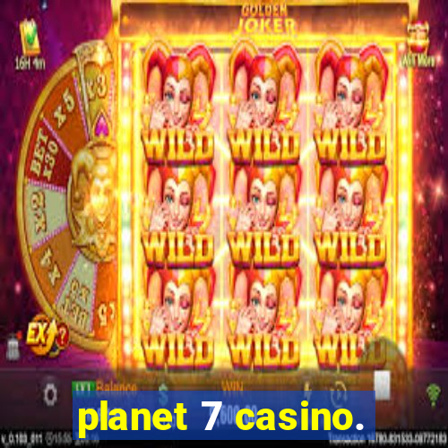 planet 7 casino.