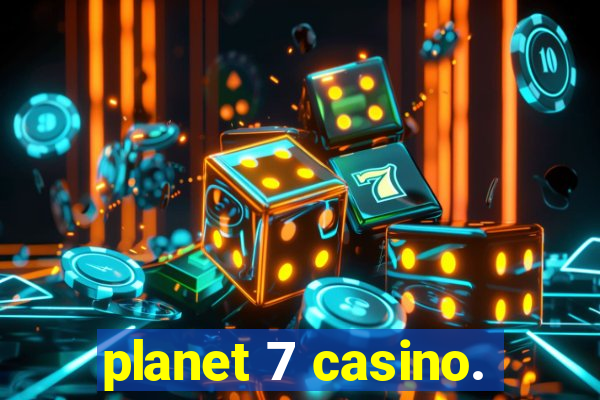 planet 7 casino.