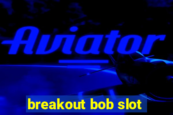 breakout bob slot