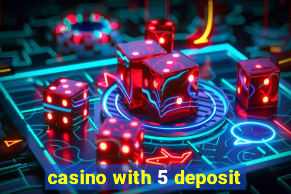 casino with 5 deposit