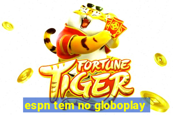 espn tem no globoplay