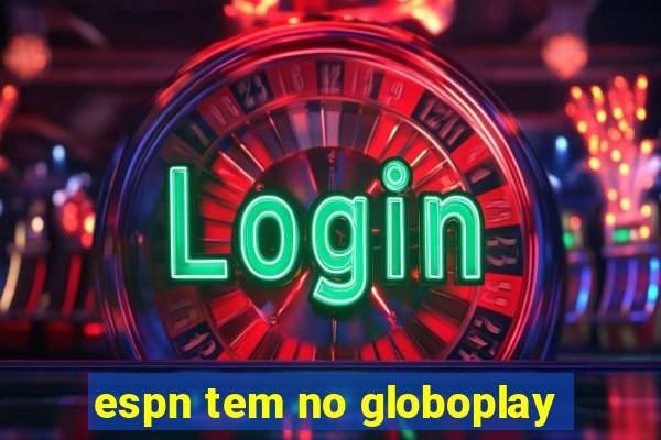 espn tem no globoplay