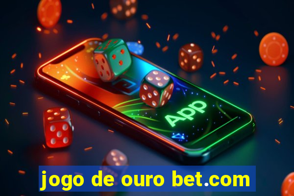 jogo de ouro bet.com