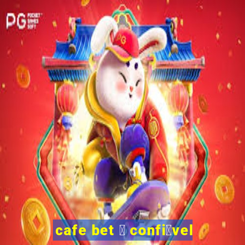 cafe bet 茅 confi谩vel