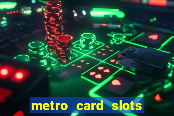 metro card slots 777 club game