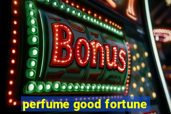 perfume good fortune