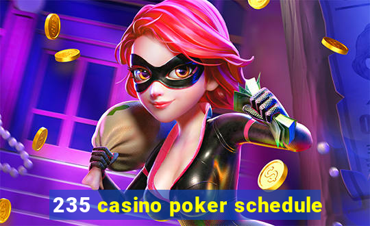 235 casino poker schedule