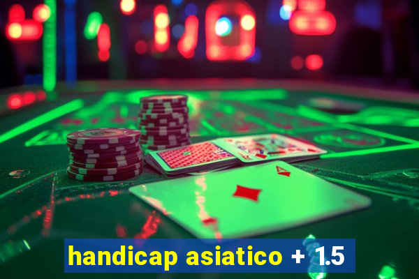 handicap asiatico + 1.5