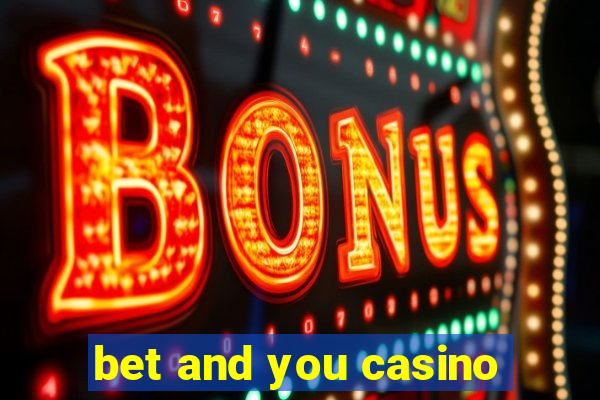 bet and you casino