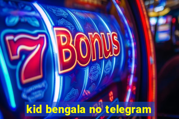 kid bengala no telegram