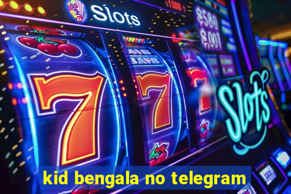 kid bengala no telegram