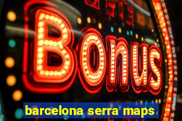 barcelona serra maps