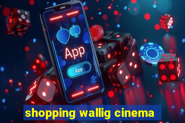 shopping wallig cinema