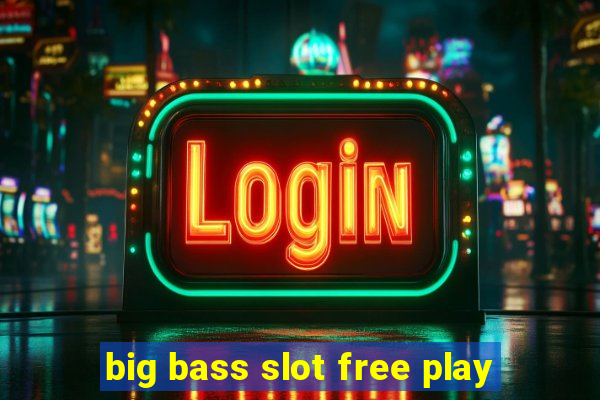 big bass slot free play