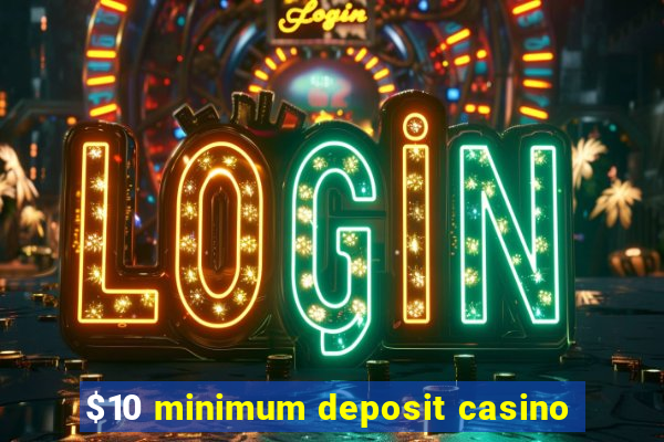 $10 minimum deposit casino