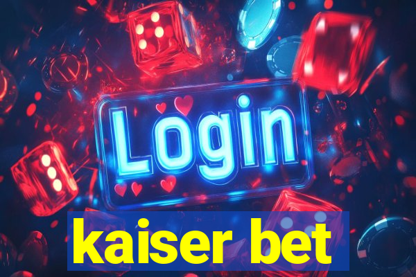 kaiser bet