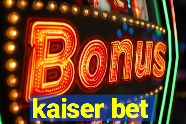 kaiser bet