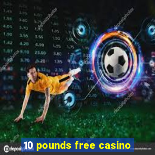 10 pounds free casino