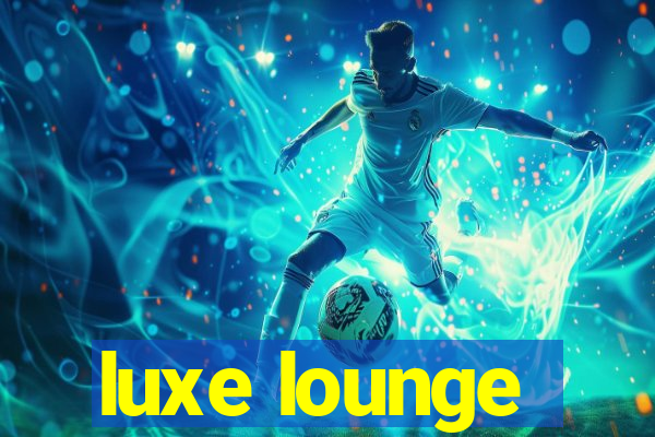 luxe lounge