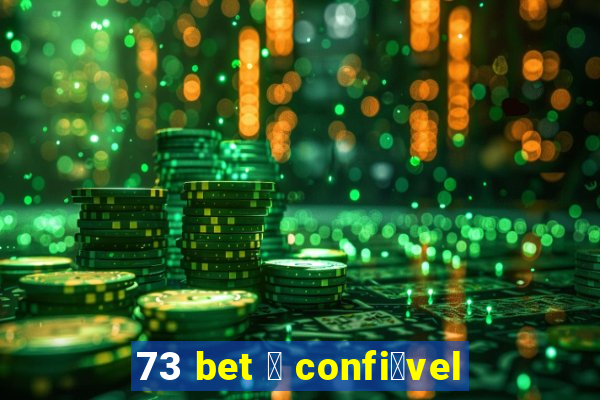 73 bet 茅 confi谩vel