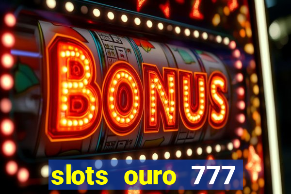 slots ouro 777 paga mesmo