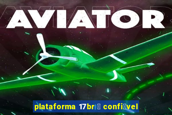 plataforma 17br 茅 confi谩vel