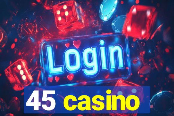 45 casino