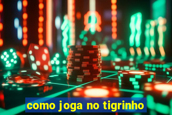 como joga no tigrinho