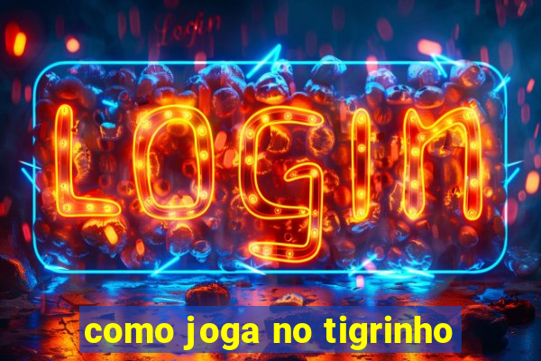 como joga no tigrinho