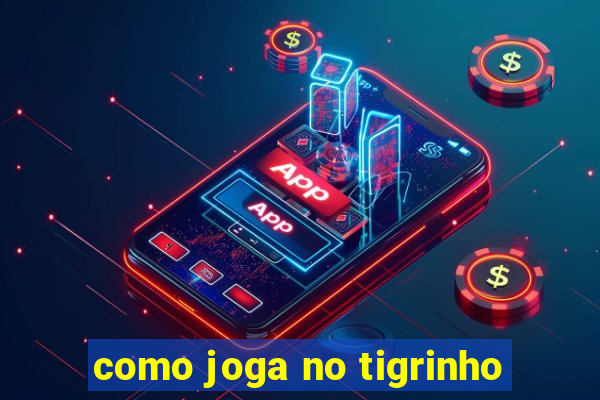 como joga no tigrinho