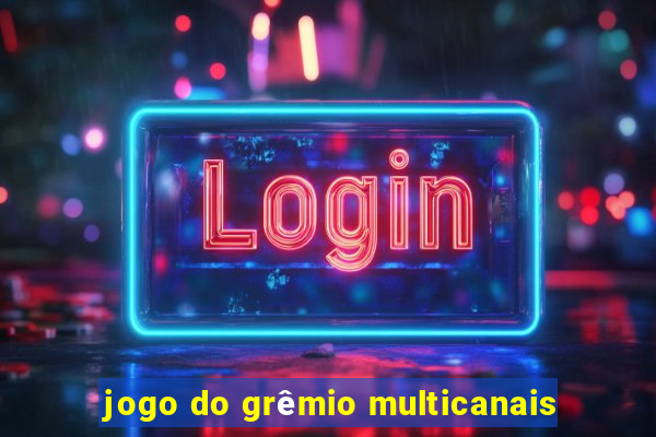 jogo do grêmio multicanais