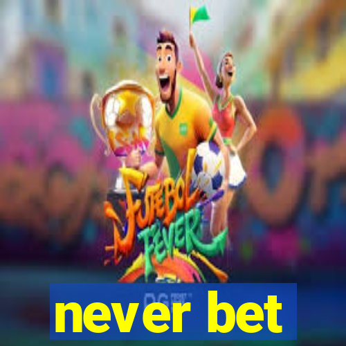 never bet