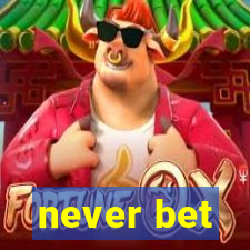 never bet