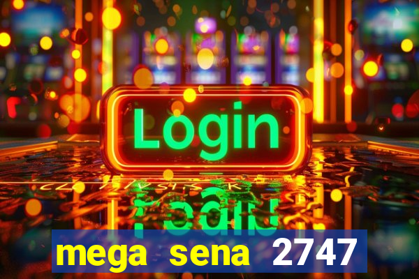 mega sena 2747 giga sena