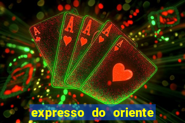 expresso do oriente rota atual