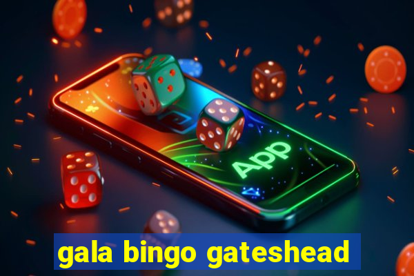 gala bingo gateshead