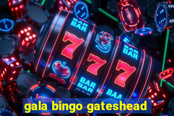 gala bingo gateshead