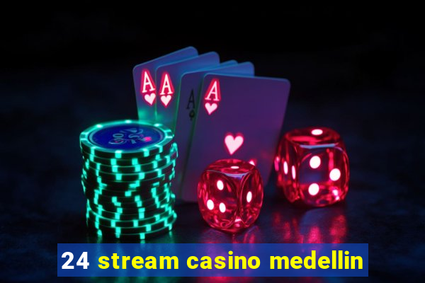 24 stream casino medellin