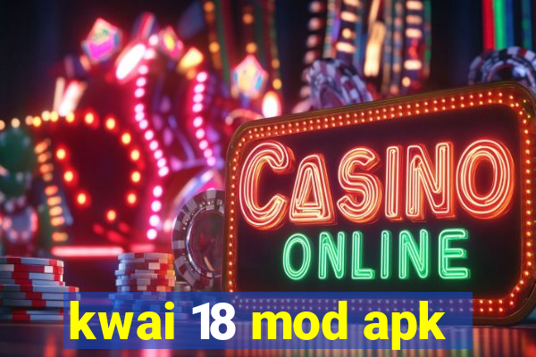 kwai 18 mod apk