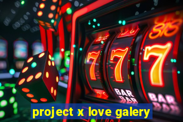 project x love galery