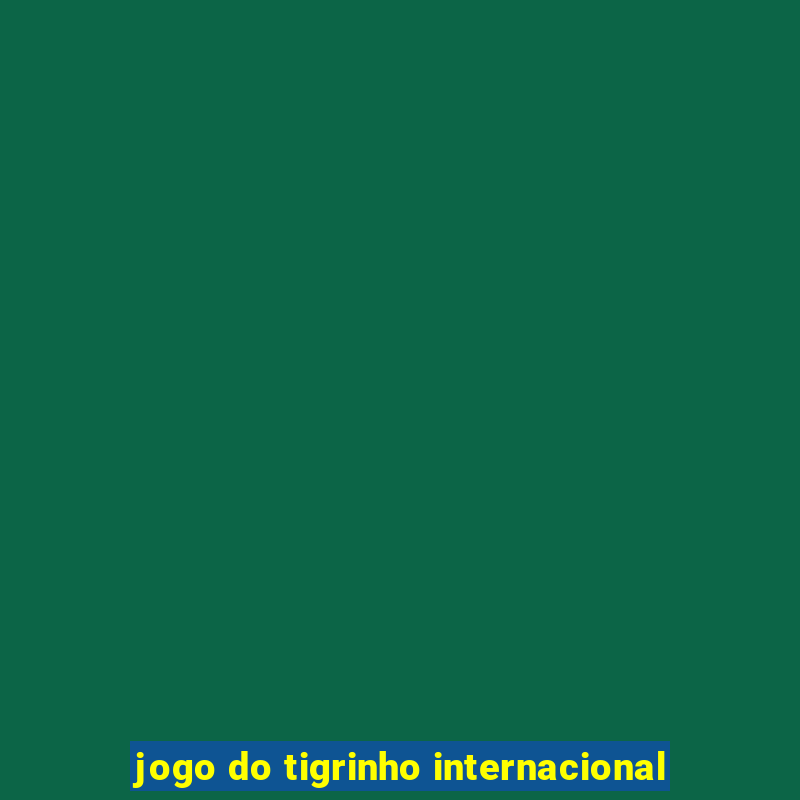 jogo do tigrinho internacional