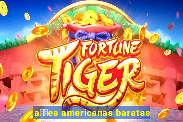 a莽玫es americanas baratas